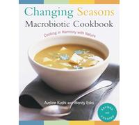 Aveline Kushi, Wendy Esko – Changing Seasons Macrobiotic Cookbook – Cooking in Harmony with Nature