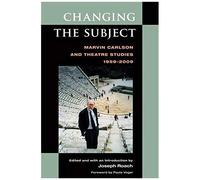 Changing The Subject: Marvin Carlson And Theatre Studies, 1959-2009