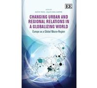 Changing Urban and Regional Relations in a Globalizing World: Europe as a Global Macro-Region (Critical Concepts in Intellectual Property Law Series) - [Livre en VO] Kathy Pain, Gilles Van Hamme (Aute