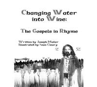 Changing Water Into Wine: The Gospels In Rhyme