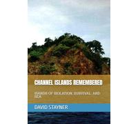 CHANNEL ISLANDS REMEMBERED: ISANDS OF ISOLATION, SURVIVAL, AND SEA