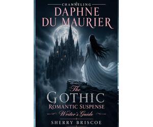 Channeling Daphne du Maurier: The Gothic Romantic Suspense Writer's Guide