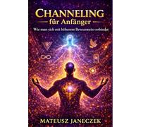 Channeling für Anfänger - Wie man sich mit höherem Bewusstsein verbindet