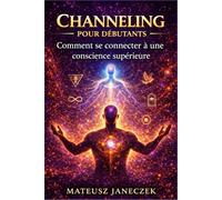 Channeling pour débutants - Comment se connecter à une conscience supérieure