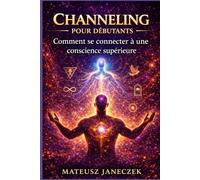 Channeling pour débutants - Comment se connecter à une conscience supérieure