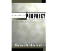 Channels of Prophecy: The Social Dynamics of Prophetic Activity Overholt, Thomas W. (Auteur)
