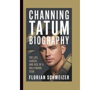 CHANNING TATUM BIOGRAPHY: The Life, Career, and Rise of a Hollywood Star