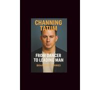 CHANNING TATUM: FROM DANCER TO LEADING MAN