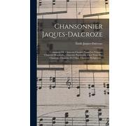 Chansonnier Jaques-Dalcroze; Contenant 130 Chansons Choisies Parmi Les Volumes Chansons Romandes, Chansons Populaires, Chez Nous, Des Chansons, Chansons De L'alpe, Chansons Religieuses ..