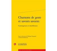 Chansons de geste et savoirs savants Convergences et interférences - Collectif - Classiques Garnier - broché - Essai