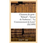 Chansons De Geste : Roland , Aimeri De Narbonne , Le Couronnement De Louis