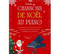 Chansons De Noël Au Piano - 60 Mélodies De Noël Populaires Modernes & Classiques: Partitions Piano Faciles Pour Débutants Avec Doigtés & Paroles