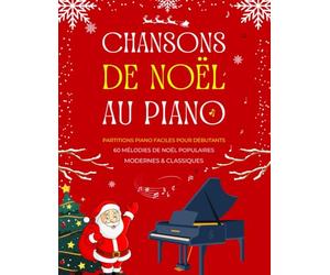 Chansons de Noël au piano - 60 Mélodies de Noël Populaires Modernes & Classiques: Partitions piano faciles pour débutants avec Doigtés & Paroles