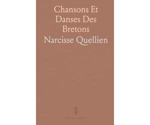 Chansons Et Danses Des Bretons: Chants et danses bretonnes recueillis sur le terrain, dans leur langue et leur cadence d’origine