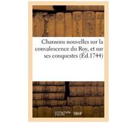 Chansons Nouvelles Sur La Convalescence Du Roy, Et Sur Ses Conquestes