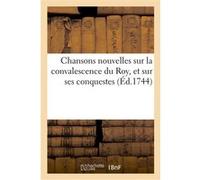 Chansons nouvelles sur la convalescence du Roy, et sur ses conquestes Collectif (Auteur)