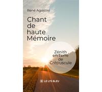 Chant de haute Mémoire Zénith en Terre de Crépuscule - René Agostini - Le Lys Bleu - broché - Poésie