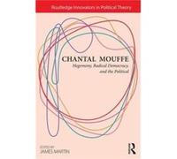 Chantal Mouffe: Hegemony, Radical Democracy, And The Political (Routledge Innovators In Political Theory) (Paperback) James Martin, (Auteur)