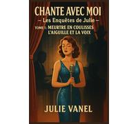 CHANTE AVEC MOI - Les Enquêtes de Julie Tome 1 : Meurtre en coulisses - L’aiguille et la voix: Un cosy crime musical, intense, élégant et européen, où chaque note cache un indice.