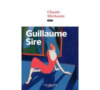 Chante Méchante - Guillaume Sire - Calmann-Levy - broché - Roman