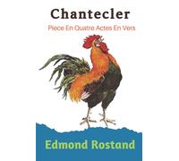 Chantecler d'Edmond Rostand : Piece En Quatre Actes En Vers