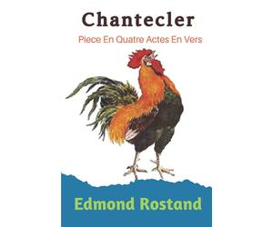Chantecler d'Edmond Rostand : Piece En Quatre Actes En Vers