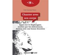 Chanter avec son corps Nouvelles techniques pour apprendre le chant et se perfectionner - Sirvart Kazandjian Pearson - Solal Eds - broché - Manuel