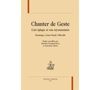 Chanter De Geste - L'art Épique Et Son Rayonnement Au Moyen Age