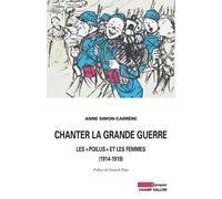 Chanter la grande guerre - les poilus et les femmes Les poilus et les femmes : 1914-1919 - Anne Simon - Champ Vallon - broché - Etude