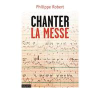 Chanter la messe - Philippe Robert - Bayard - broché - Essai