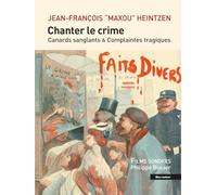 Chanter le crime: Canards sanglants et complaintes tragique