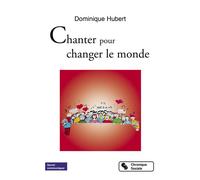 Chanter pour changer le monde - Dominique Hubert - Chronique Sociale - broché - Guide