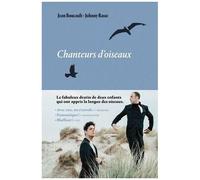 Chanteurs D'oiseaux - Le Fabuleux Destin De Deux Enfants Qui Ont Appris La Langue Des Oiseaux