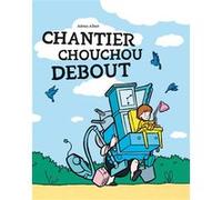 Chantier Chouchou Debout Adrien Albert (Auteur)