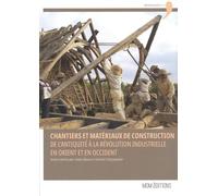 Chantiers et matériaux de construction, de l'Antiquité à la Révolution industrielle en Orient et en Occident: Actes du colloque tenu au château de Guédelon (23-25 septembre 2015)