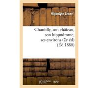 Chantilly, son château, son hippodrome, ses environs (2e éd) (Éd.1880) 2e ed - Hippolyte Lecerf - Hachette Bnf - broché - Livre