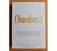 Chantons !: Comment transformer notre vie, notre famille et notre Église par la puissance de l'adoration (Sing! - How worship Transforms Your Life, Family, and Church)