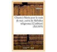 Chants À Marie Pour Le Mois De Mai Suivis De Mélodies Religieuses (12 Édition)