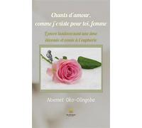 Chants d'amour,comme j'existe pour toi,femme L'encre bouleversant une âme dévouée et vouée à l'euphorie - Oko-Olingoba Noemet - Le Lys Bleu - broché - Poésie