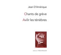 Chants de grèves / Avilir les ténèbres - Jean D'Amérique - Theatrales Eds - broché - Théâtre