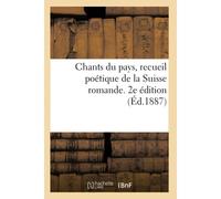Chants Du Pays, Recueil Poétique De La Suisse Romande. 2e Édition