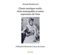 Chants mystiques soufis, récits remarquables et autres expressions de l'âme D'Élisabeth Éberhardt à Lúcia dos Santos - Ahmed Benlahrech - Edilivre-Aparis - broché - Poésie