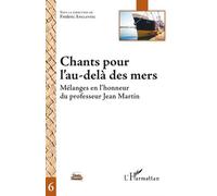 Chants pour l'au-delà des mers Mélanges en l'honneur du professeur Jean Martin - Frédéric Angleviel - L'harmattan - broché - Essai