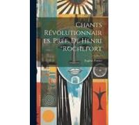 Chants Révolutionnaires. Préf. De Henri Rochefort