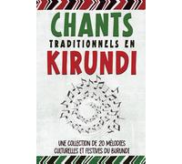 Chants Traditionnels En Kirundi: Une Collection De 20 Mélodies Culturelles Et Festives Du Burundi: 24 (Trilingual Books (Kirundi-English-French))