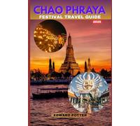 CHAO PHRAYA FESTIVAL TRAVEL GUIDE 2025: The River of Light: A Journey Through Thailand’s Living Heritage Along the Chao Phraya Festival 2025