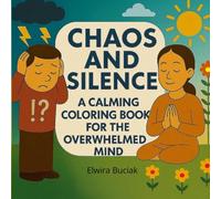 CHAOS AND SILENCE: A CALMING COLORING BOOK FOR THE OVERWHELMED MIND: Anxiety Relief & Inner Peace - Stress Relief, Mindfulness & Calm