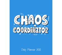 Chaos Coordinator 2022 Daily Planner: Daily Agenda With Hourly Schedule 15 Minute Interval, Each W nd Month On Two Pages. Jan 2022 to Dec 2022. Art Cover