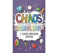 Chaos Coordinator A Teacher Appreciation Notebook A Thank You Goodie for Your Favorite Art Music Dance Science and Math Teachers - Sweet Sally - Adult Col Sweet SallySweet Sally (Auteur)