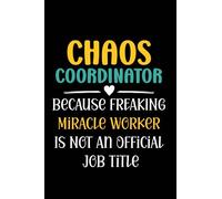 Chaos Coordinator Because Freaking Miracle Worker Is Not a Job Title: Funny Notebooks For Coworkers , Team Work , Boss , Humor Gifts For Office , 120 pages